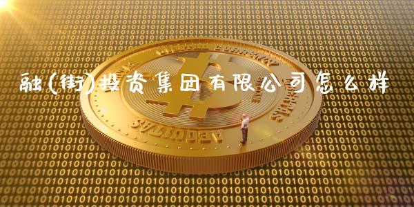 融(街)投资集团有限公司怎么样_https://m.jnlaobingbanjia.com_理财规划_第1张