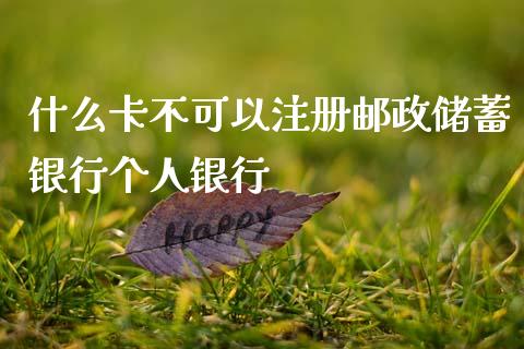 什么卡不可以注册邮政储蓄银行个人银行_https://m.jnlaobingbanjia.com_金融监管_第1张