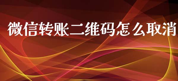 微信转账二维码怎么取消_https://m.jnlaobingbanjia.com_理财规划_第1张