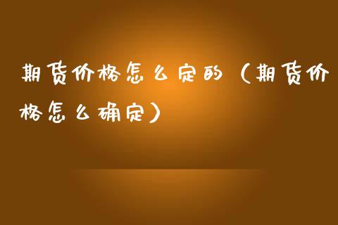期货价格怎么定的（期货价格怎么确定）_https://m.jnlaobingbanjia.com_区块链_第1张