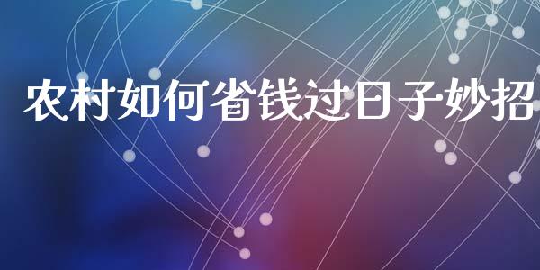 农村如何省钱过日子妙招_https://m.jnlaobingbanjia.com_全球市场_第1张