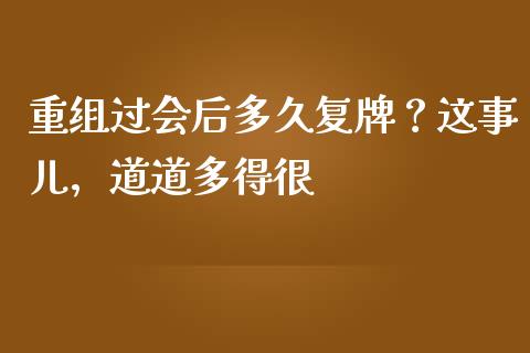 重组过会后多久复牌？这事儿，道道多得很_https://m.jnlaobingbanjia.com_全球市场_第1张
