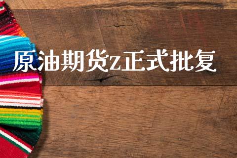原油期货z正式批复_https://m.jnlaobingbanjia.com_理财规划_第1张