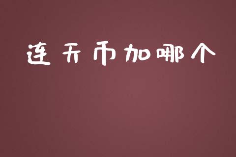 连天币加哪个_https://m.jnlaobingbanjia.com_股市新闻_第1张