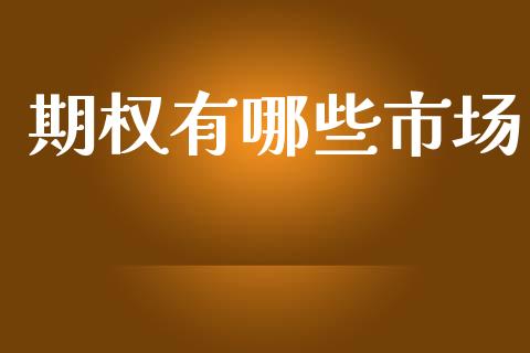 期权有哪些市场_https://m.jnlaobingbanjia.com_理财规划_第1张