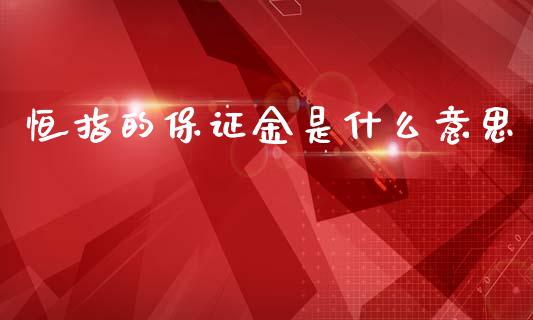 恒指的保证金是什么意思_https://m.jnlaobingbanjia.com_金融监管_第1张