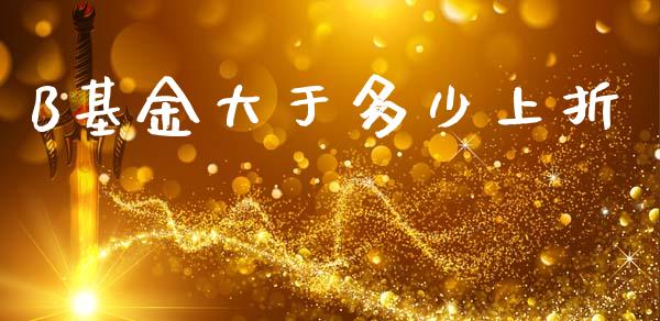 B基金大于多少上折_https://m.jnlaobingbanjia.com_金融监管_第1张