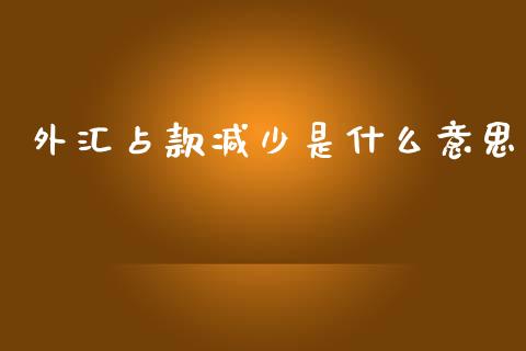 外汇占款减少是什么意思_https://m.jnlaobingbanjia.com_区块链_第1张