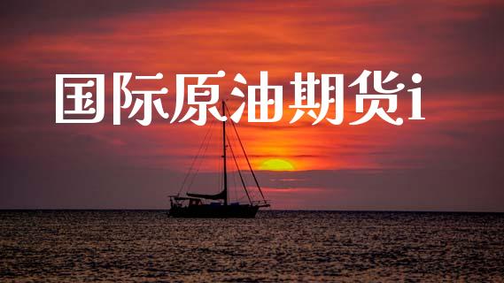 国际原油期货i_https://m.jnlaobingbanjia.com_全球市场_第1张