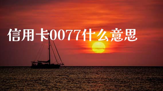 信用卡0077什么意思_https://m.jnlaobingbanjia.com_基金市场_第1张