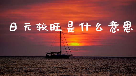 日元较旺是什么意思_https://m.jnlaobingbanjia.com_金融监管_第1张