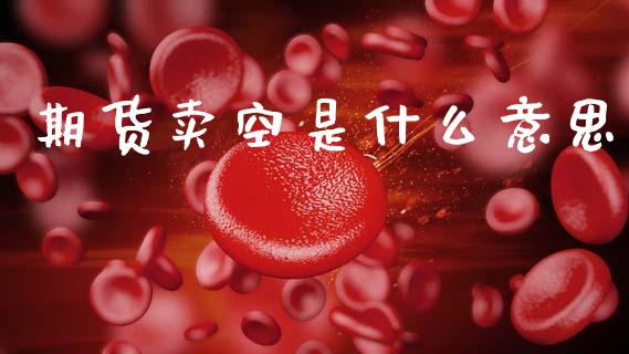 期货卖空是什么意思_https://m.jnlaobingbanjia.com_区块链_第1张