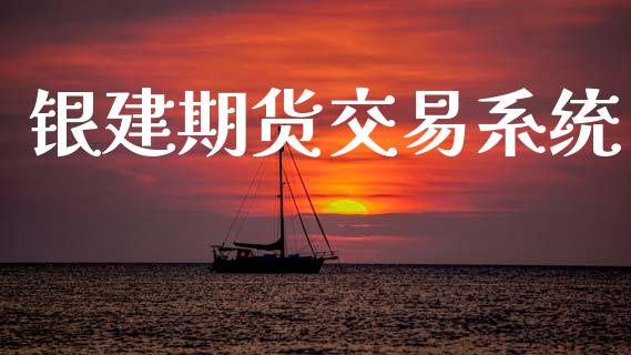 银建期货交易系统_https://m.jnlaobingbanjia.com_金融监管_第1张