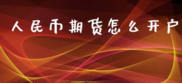 人民币期货怎么开户_https://m.jnlaobingbanjia.com_股市新闻_第1张
