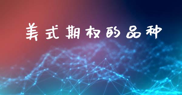 美式期权的品种_https://m.jnlaobingbanjia.com_理财规划_第1张