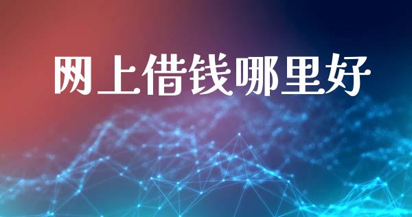 网上借钱哪里好_https://m.jnlaobingbanjia.com_理财规划_第1张