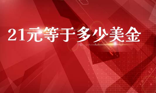 21元等于多少美金_理财规划_第1张_全球市场_股市新闻_理财规划_金融监管_区块链_基金市场 21元等于多少美金_https://m.jnlaobingbanjia.com_理财规划_第1张