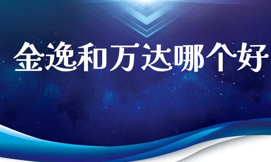 金逸和万达哪个好_https://m.jnlaobingbanjia.com_股市新闻_第1张