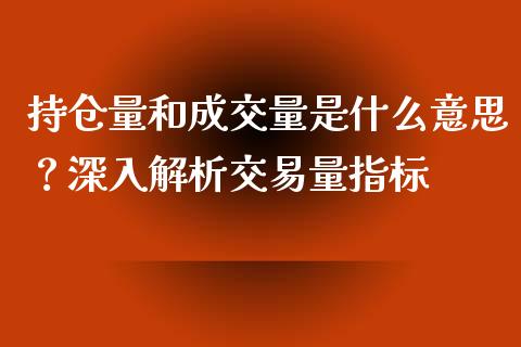 持仓量和成交量是什么意思？深入解析交易量指标_https://m.jnlaobingbanjia.com_区块链_第1张