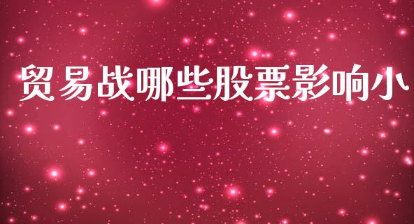 贸易战哪些股票影响小_https://m.jnlaobingbanjia.com_理财规划_第1张