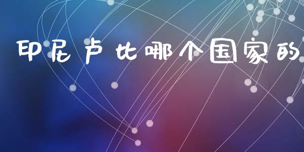 印尼卢比哪个国家的_https://m.jnlaobingbanjia.com_基金市场_第1张