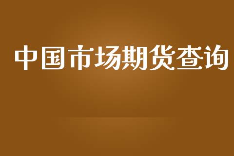 中国市场期货查询_https://m.jnlaobingbanjia.com_全球市场_第1张