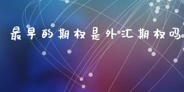 最早的期权是外汇期权吗_https://m.jnlaobingbanjia.com_区块链_第1张