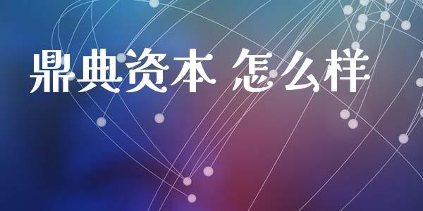 鼎典资本 怎么样_https://m.jnlaobingbanjia.com_金融监管_第1张