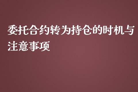 委托合约转为持仓的时机与注意事项_https://m.jnlaobingbanjia.com_金融监管_第1张