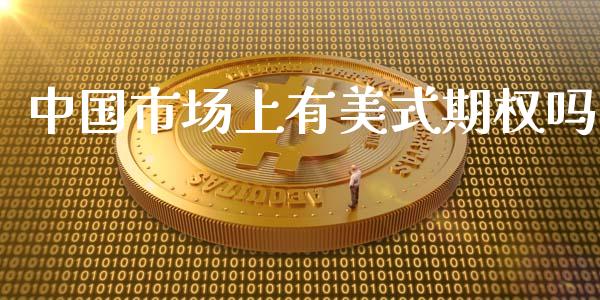 中国市场上有美式期权吗_https://m.jnlaobingbanjia.com_金融监管_第1张
