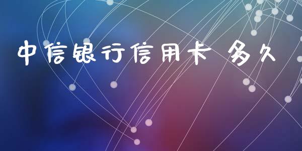 中信银行信用卡 多久_https://m.jnlaobingbanjia.com_理财规划_第1张