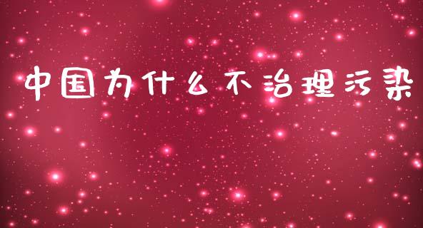 中国为什么不治理污染_https://m.jnlaobingbanjia.com_股市新闻_第1张