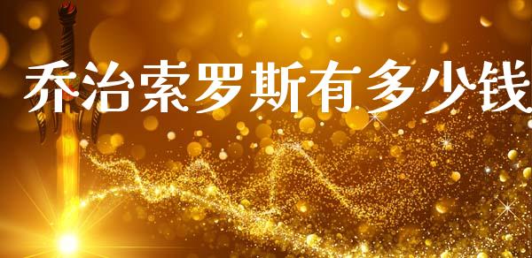 乔治索罗斯有多少钱_https://m.jnlaobingbanjia.com_金融监管_第1张