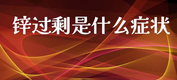 锌过剩是什么症状_https://m.jnlaobingbanjia.com_理财规划_第1张