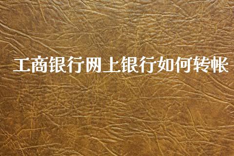 工商银行网上银行如何转帐_https://m.jnlaobingbanjia.com_金融监管_第1张