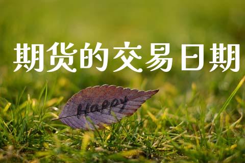期货的交易日期_https://m.jnlaobingbanjia.com_理财规划_第1张