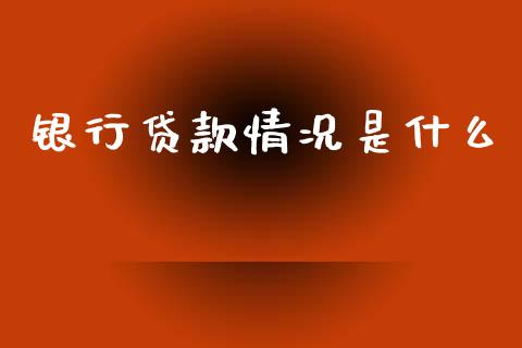 银行贷款情况是什么_https://m.jnlaobingbanjia.com_全球市场_第1张
