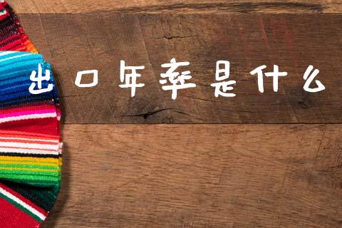 出口年率是什么_https://m.jnlaobingbanjia.com_区块链_第1张