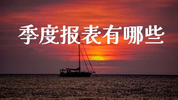 季度报表有哪些_https://m.jnlaobingbanjia.com_理财规划_第1张