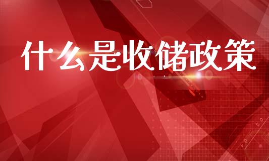 什么是收储政策_https://m.jnlaobingbanjia.com_股市新闻_第1张