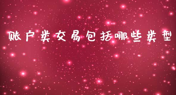 账户类交易包括哪些类型_https://m.jnlaobingbanjia.com_股市新闻_第1张