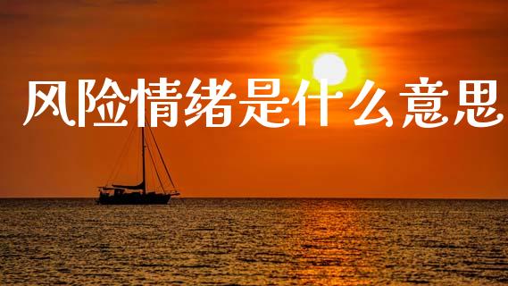 风险情绪是什么意思_https://m.jnlaobingbanjia.com_区块链_第1张