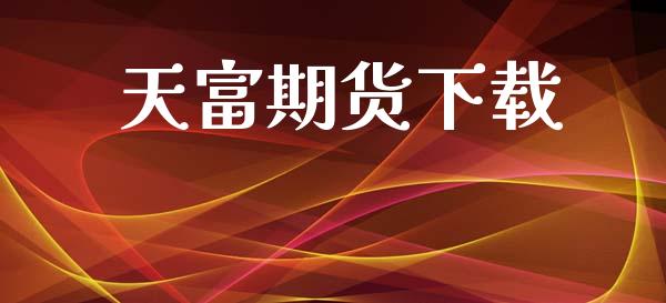 天富期货下载_https://m.jnlaobingbanjia.com_股市新闻_第1张