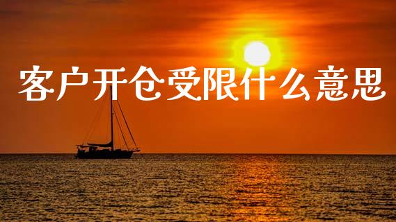 客户开仓受限什么意思_https://m.jnlaobingbanjia.com_基金市场_第1张