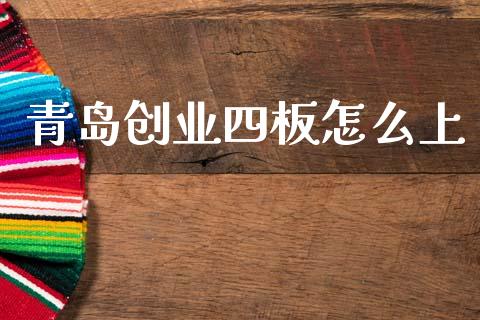 青岛创业四板怎么上_https://m.jnlaobingbanjia.com_基金市场_第1张