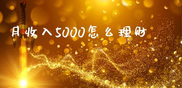 月收入5000怎么理财_https://m.jnlaobingbanjia.com_理财规划_第1张