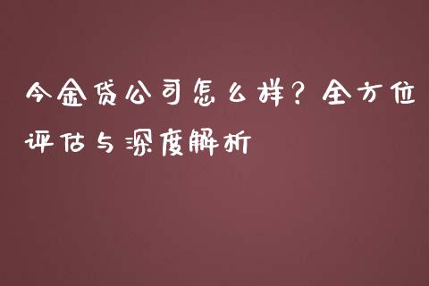 今金贷公司怎么样？全方位评估与深度解析_https://m.jnlaobingbanjia.com_理财规划_第1张