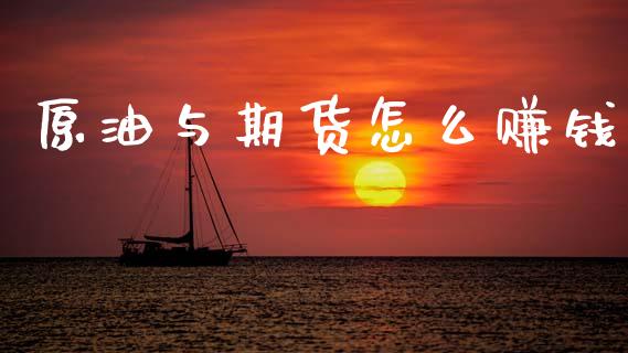 原油与期货怎么赚钱_https://m.jnlaobingbanjia.com_理财规划_第1张