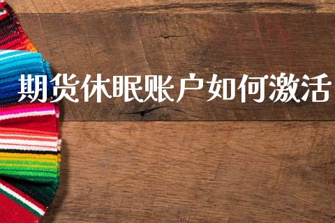 期货休眠账户如何激活_https://m.jnlaobingbanjia.com_金融监管_第1张