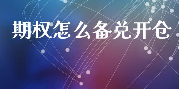 期权怎么备兑开仓_https://m.jnlaobingbanjia.com_全球市场_第1张